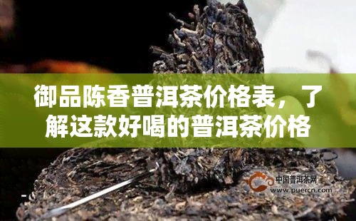 御品陈香普洱茶价格表，了解这款好喝的普洱茶价格