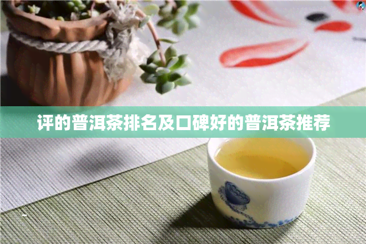 评的普洱茶排名及口碑好的普洱茶推荐