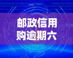 邮政信用购逾期六天会影响贷款吗？如何处理？