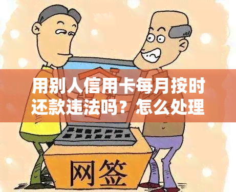 用别人信用卡每月按时还款违法吗？怎么处理？