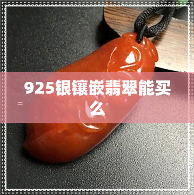 925银镶嵌翡翠能买么