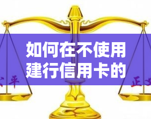 如何在不使用建行信用卡的情况下取消自动还款功能