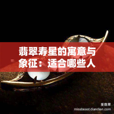 翡翠寿星的寓意与象征：适合哪些人佩戴？