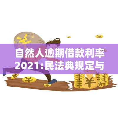 自然人逾期借款利率2021:民法典规定与未约定利息处理