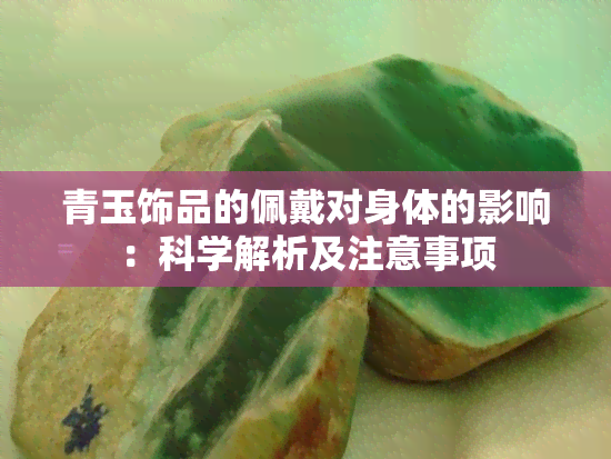 青玉饰品的佩戴对身体的影响：科学解析及注意事项