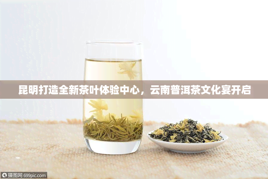 昆明打造全新茶叶体验中心，云南普洱茶文化宴开启