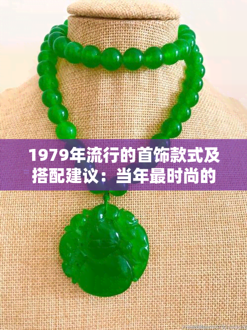 1979年流行的首饰款式及搭配建议：当年更时尚的配饰是什么？