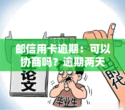 邮信用卡逾期：可以协商吗？逾期两天会影响信用吗？逾期利息怎么算？