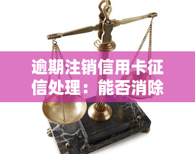 逾期注销信用卡处理：能否消除？可能影响？安全操作？