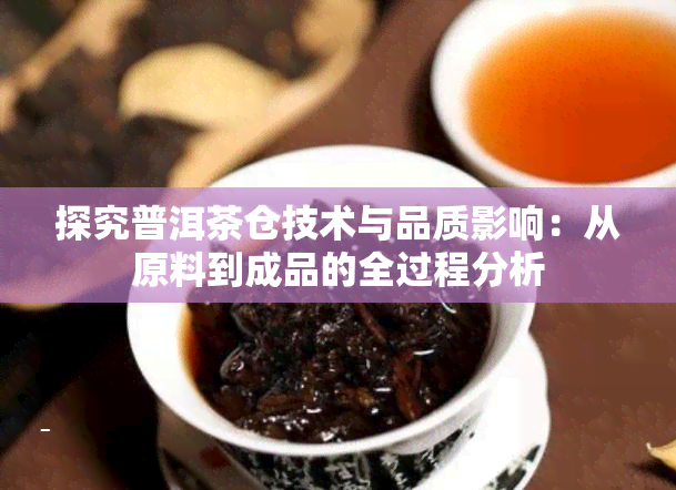 探究普洱茶仓技术与品质影响：从原料到成品的全过程分析