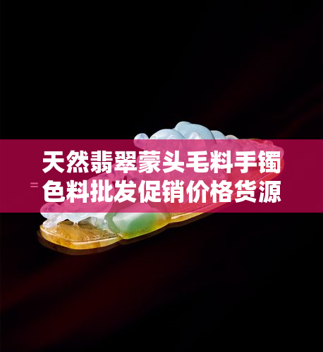 天然翡翠蒙头毛料手镯色料批发促销价格货源产地西沙木那冰种