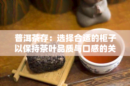 普洱茶存：选择合适的柜子以保持茶叶品质与口感的关键因素