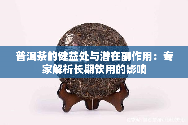 普洱茶的健益处与潜在副作用：专家解析长期饮用的影响