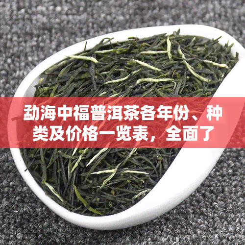 勐海中福普洱茶各年份、种类及价格一览表，全面了解普洱茶市场