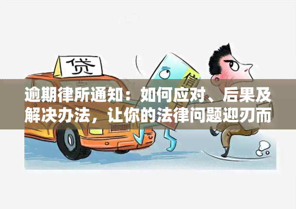 逾期律所通知：如何应对、后果及解决办法，让你的法律问题迎刃而解