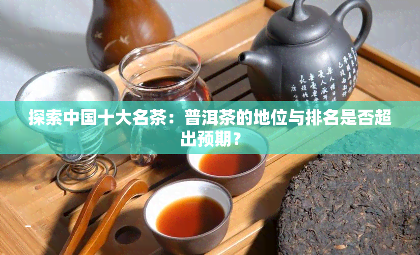 探索中国十大名茶：普洱茶的地位与排名是否超出预期？