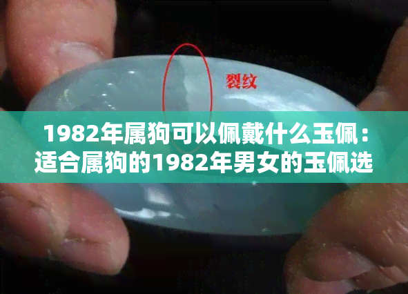 1982年属狗可以佩戴什么玉佩：适合属狗的1982年男女的玉佩选择和搭配建议