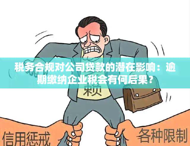 税务合规对公司贷款的潜在影响：逾期缴纳企业税会有何后果？