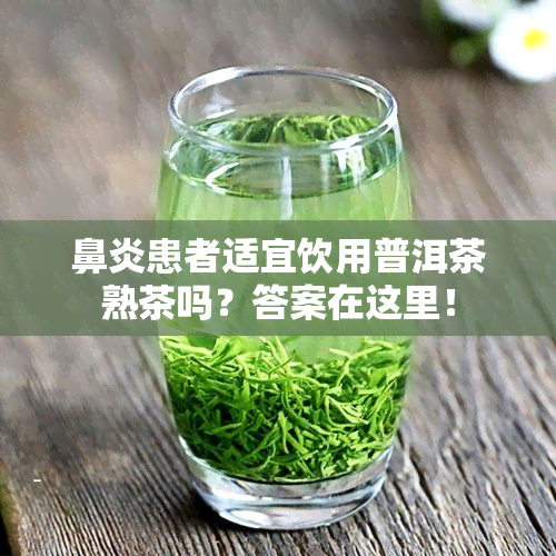 鼻炎患者适宜饮用普洱茶熟茶吗？答案在这里！