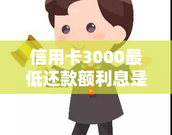 信用卡3000更低还款额利息是多少