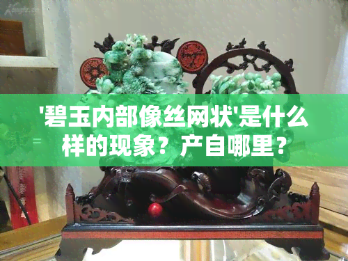 '碧玉内部像丝网状'是什么样的现象？产自哪里？