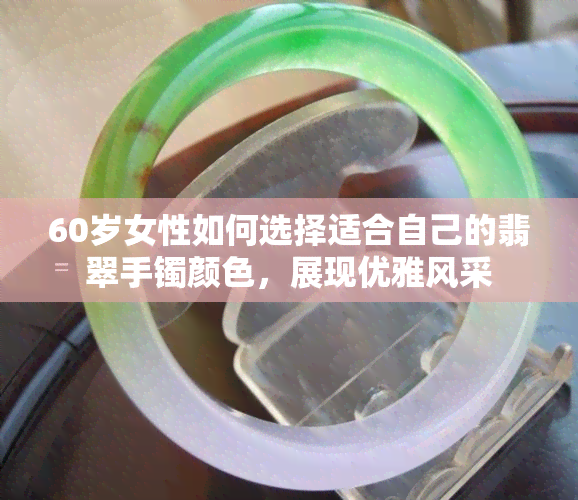 60岁女性如何选择适合自己的翡翠手镯颜色，展现优雅风采