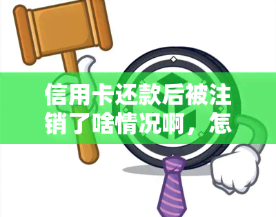 信用卡还款后被注销了啥情况啊，怎么恢复？