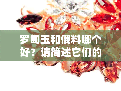 罗甸玉和俄料哪个好？请简述它们的区别、硬度、优点及缺点。