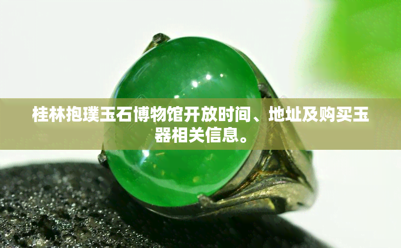 桂林抱璞玉石博物馆开放时间、地址及购买玉器相关信息。