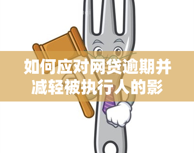 如何应对网贷逾期并减轻被执行人的影响：全面指南