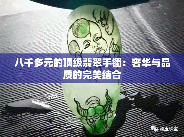 八千多元的顶级翡翠手镯：奢华与品质的完美结合