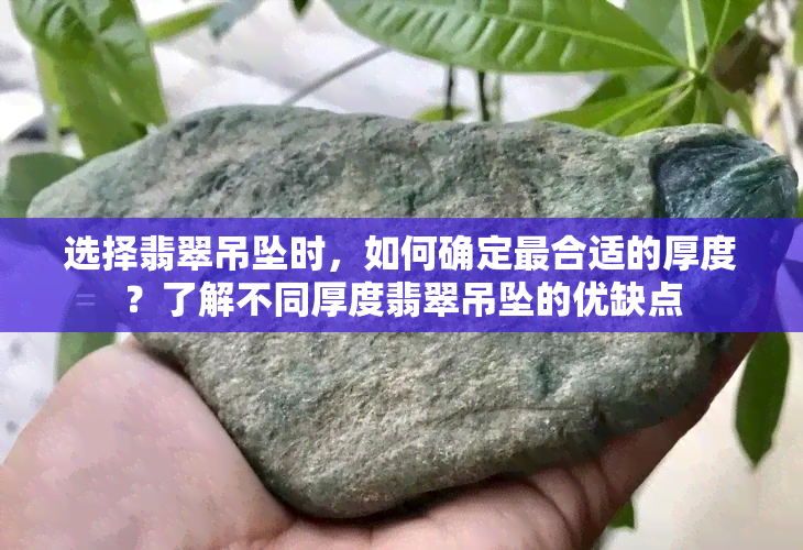 选择翡翠吊坠时，如何确定最合适的厚度？了解不同厚度翡翠吊坠的优缺点