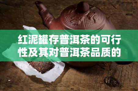 红泥罐存普洱茶的可行性及其对普洱茶品质的影响：一份详尽指南