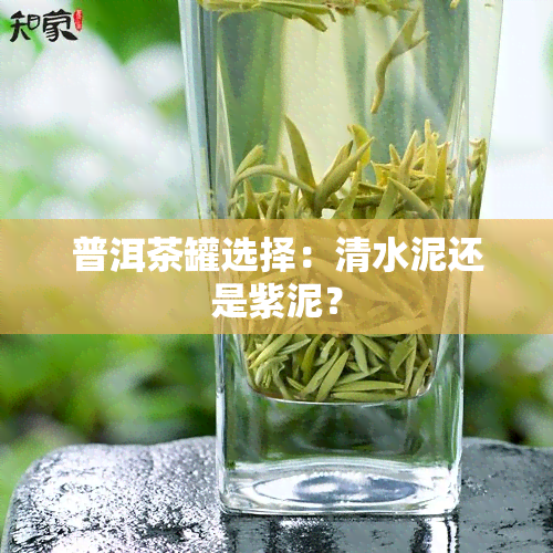 普洱茶罐选择：清水泥还是紫泥？