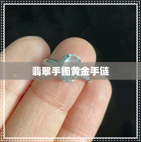 翡翠手镯黄金手链