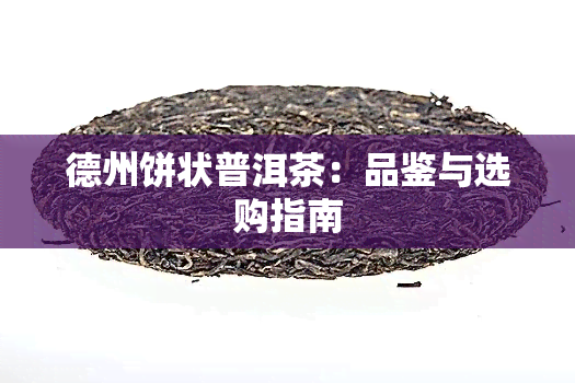 德州饼状普洱茶：品鉴与选购指南