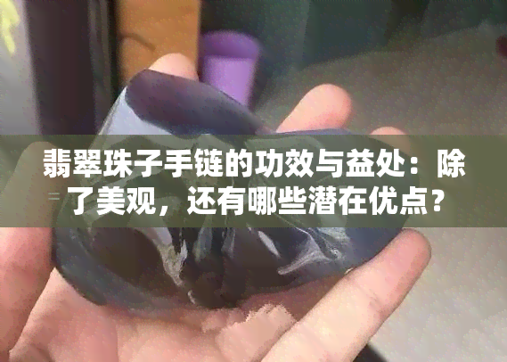 翡翠珠子手链的功效与益处：除了美观，还有哪些潜在优点？