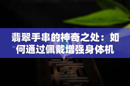 翡翠手串的神奇之处：如何通过佩戴增强身体机能和血液循环