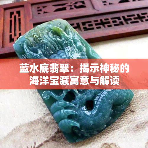 蓝水底翡翠：揭示神秘的海洋宝藏寓意与解读