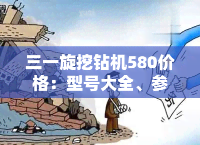 三一旋挖钻机580价格：型号大全、参数与一台多少钱