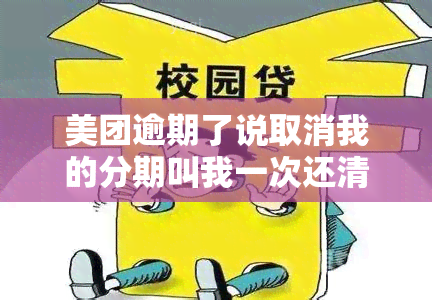 美团逾期了说取消我的分期叫我一次还清，这是什么意思？