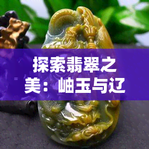 探索翡翠之美：岫玉与辽阳红翡翠的透亮度比较