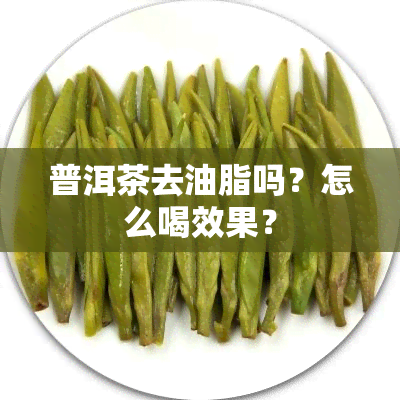 普洱茶去油脂吗？怎么喝效果？