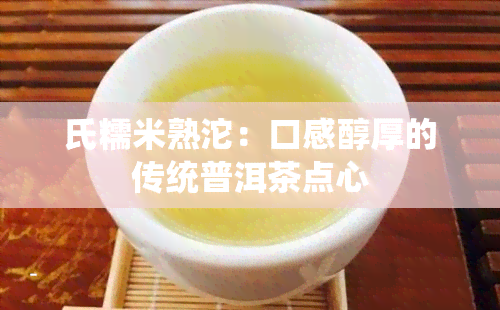 氏糯米熟沱：口感醇厚的传统普洱茶点心