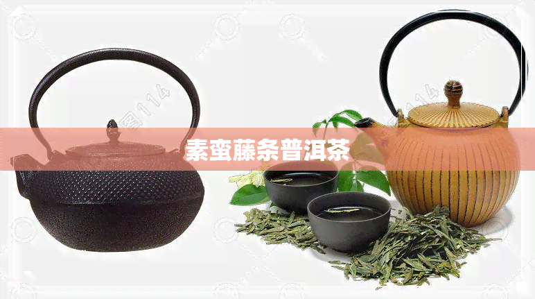 素蛮藤条普洱茶