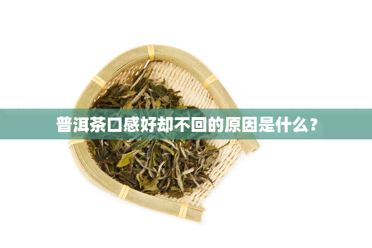 普洱茶口感好却不回的原因是什么？