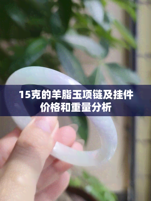 15克的羊脂玉项链及挂件价格和重量分析