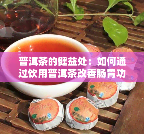 普洱茶的健益处：如何通过饮用普洱茶改善肠胃功能