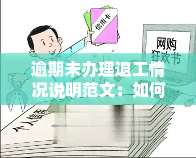 逾期未办理退工情况说明范文：如何应对和解决？