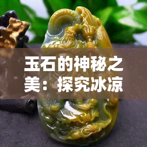 玉石的神秘之美：探究冰凉触感背后的原因